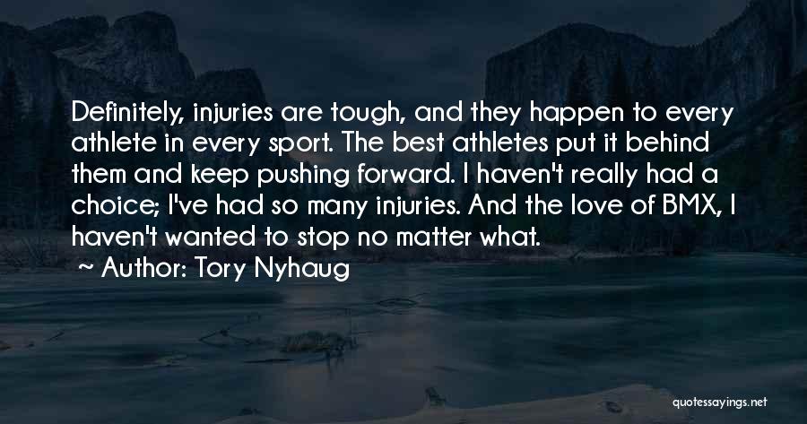 Tory Nyhaug Quotes: Definitely, Injuries Are Tough, And They Happen To Every Athlete In Every Sport. The Best Athletes Put It Behind Them