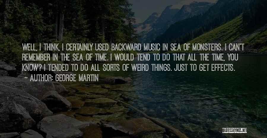 George Martin Quotes: Well, I Think, I Certainly Used Backward Music In Sea Of Monsters. I Can't Remember In The Sea Of Time.