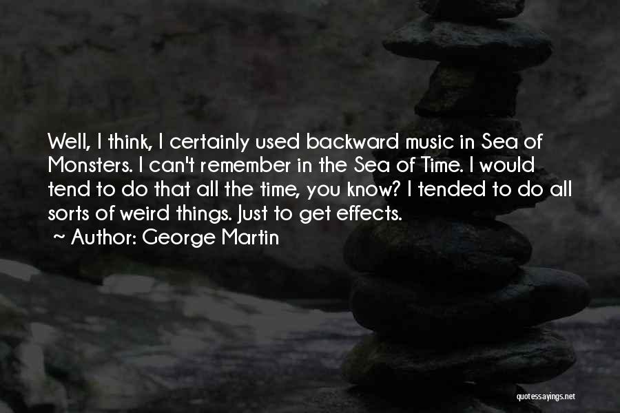 George Martin Quotes: Well, I Think, I Certainly Used Backward Music In Sea Of Monsters. I Can't Remember In The Sea Of Time.