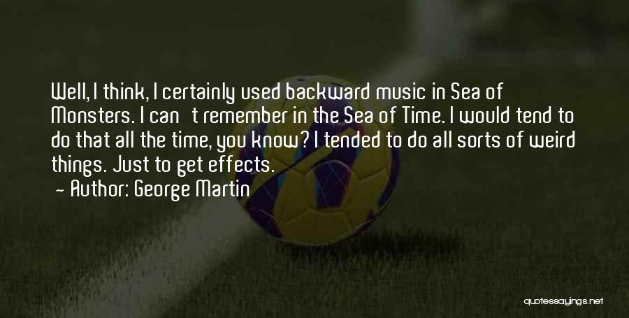 George Martin Quotes: Well, I Think, I Certainly Used Backward Music In Sea Of Monsters. I Can't Remember In The Sea Of Time.