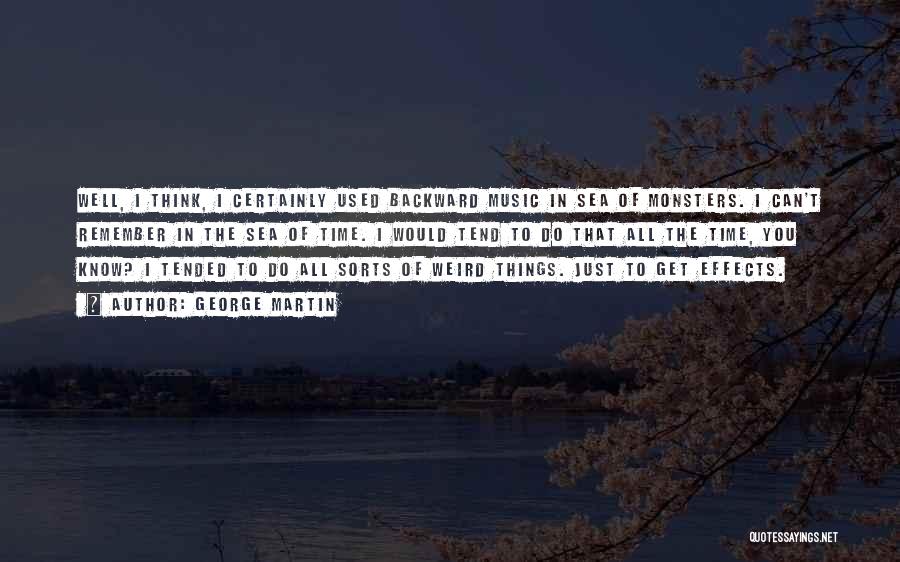 George Martin Quotes: Well, I Think, I Certainly Used Backward Music In Sea Of Monsters. I Can't Remember In The Sea Of Time.