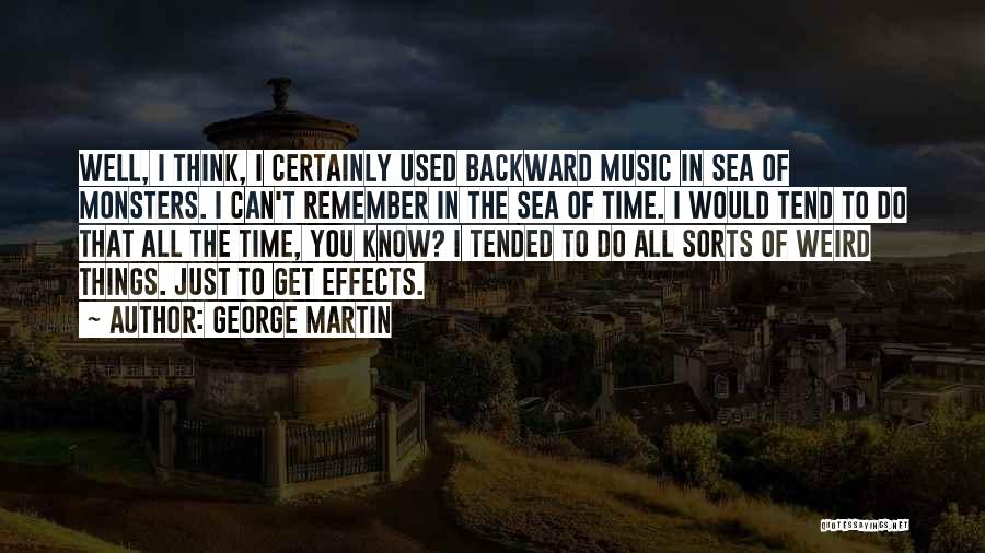 George Martin Quotes: Well, I Think, I Certainly Used Backward Music In Sea Of Monsters. I Can't Remember In The Sea Of Time.