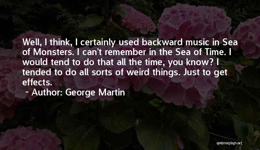 George Martin Quotes: Well, I Think, I Certainly Used Backward Music In Sea Of Monsters. I Can't Remember In The Sea Of Time.