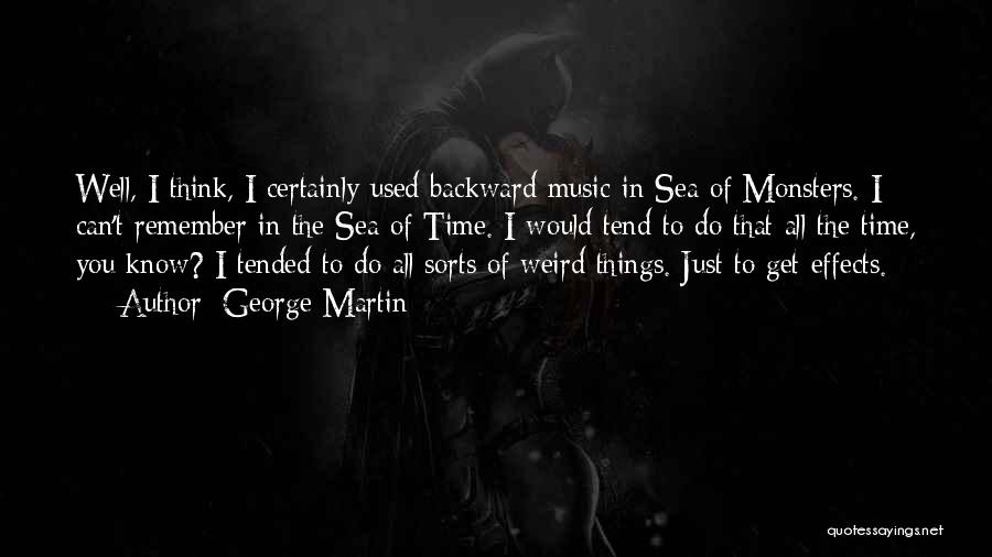 George Martin Quotes: Well, I Think, I Certainly Used Backward Music In Sea Of Monsters. I Can't Remember In The Sea Of Time.