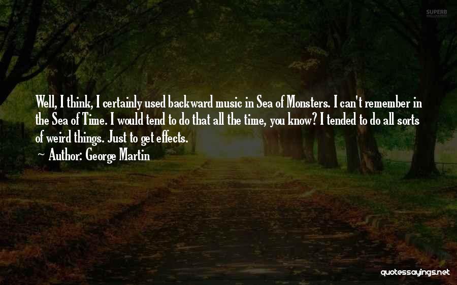 George Martin Quotes: Well, I Think, I Certainly Used Backward Music In Sea Of Monsters. I Can't Remember In The Sea Of Time.