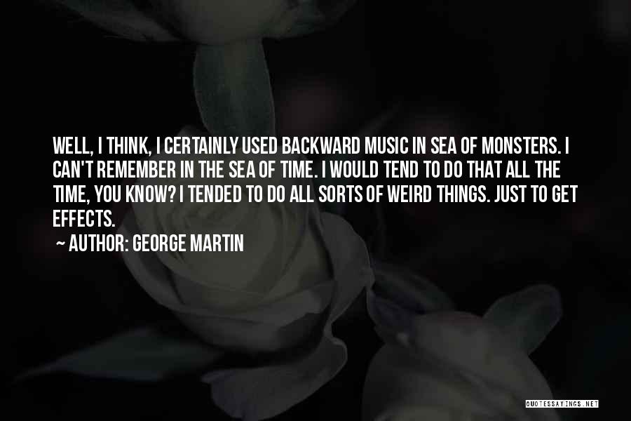 George Martin Quotes: Well, I Think, I Certainly Used Backward Music In Sea Of Monsters. I Can't Remember In The Sea Of Time.