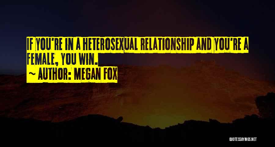 Megan Fox Quotes: If You're In A Heterosexual Relationship And You're A Female, You Win.