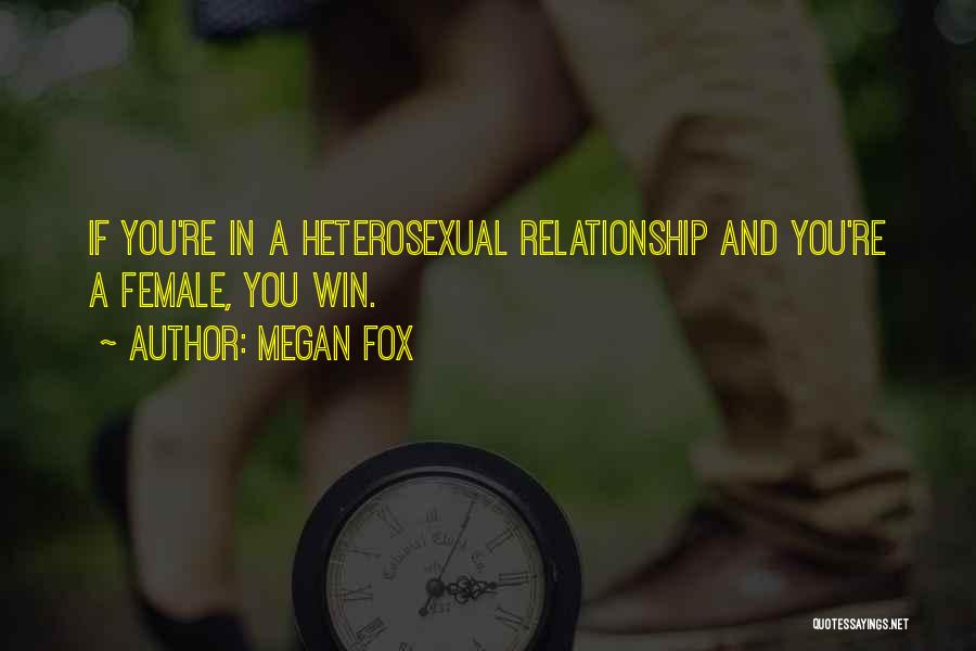 Megan Fox Quotes: If You're In A Heterosexual Relationship And You're A Female, You Win.