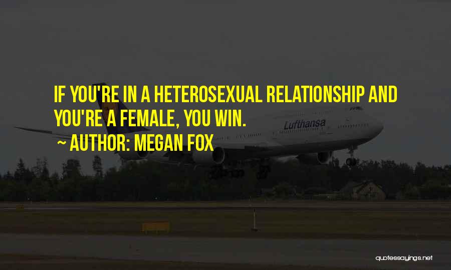 Megan Fox Quotes: If You're In A Heterosexual Relationship And You're A Female, You Win.