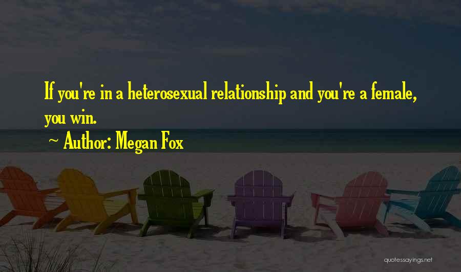 Megan Fox Quotes: If You're In A Heterosexual Relationship And You're A Female, You Win.
