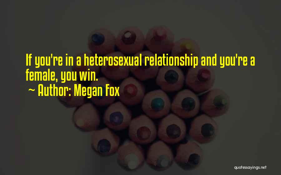 Megan Fox Quotes: If You're In A Heterosexual Relationship And You're A Female, You Win.