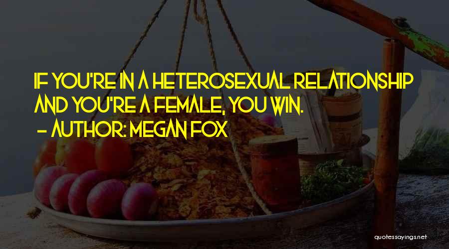 Megan Fox Quotes: If You're In A Heterosexual Relationship And You're A Female, You Win.