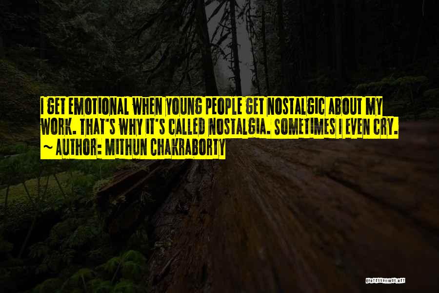 Mithun Chakraborty Quotes: I Get Emotional When Young People Get Nostalgic About My Work. That's Why It's Called Nostalgia. Sometimes I Even Cry.