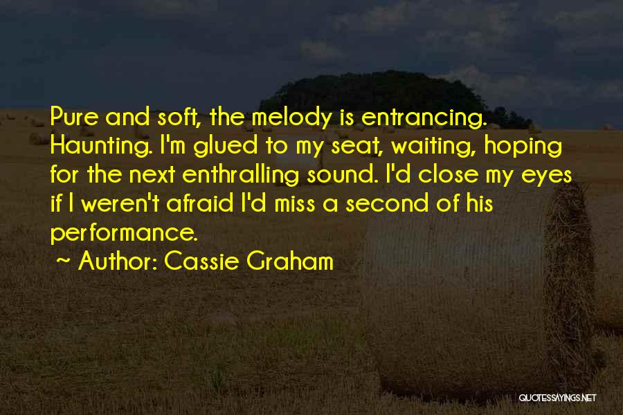 Cassie Graham Quotes: Pure And Soft, The Melody Is Entrancing. Haunting. I'm Glued To My Seat, Waiting, Hoping For The Next Enthralling Sound.