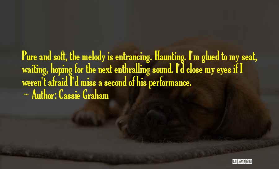 Cassie Graham Quotes: Pure And Soft, The Melody Is Entrancing. Haunting. I'm Glued To My Seat, Waiting, Hoping For The Next Enthralling Sound.