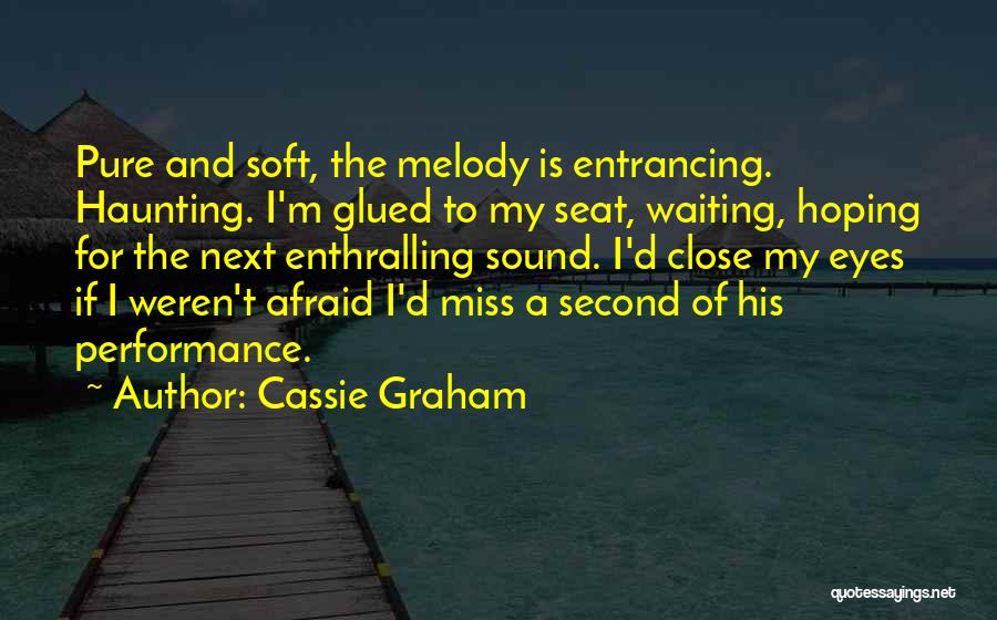 Cassie Graham Quotes: Pure And Soft, The Melody Is Entrancing. Haunting. I'm Glued To My Seat, Waiting, Hoping For The Next Enthralling Sound.