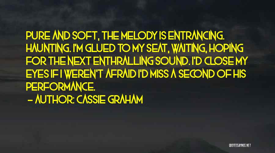 Cassie Graham Quotes: Pure And Soft, The Melody Is Entrancing. Haunting. I'm Glued To My Seat, Waiting, Hoping For The Next Enthralling Sound.