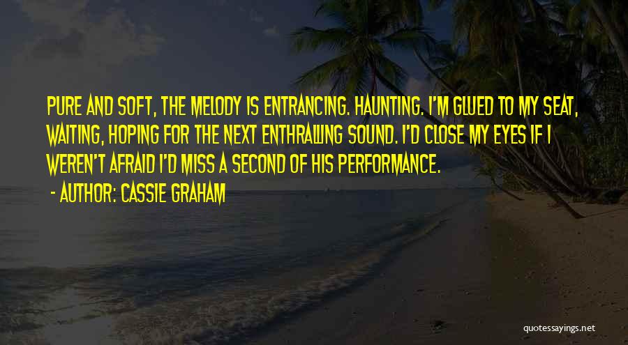 Cassie Graham Quotes: Pure And Soft, The Melody Is Entrancing. Haunting. I'm Glued To My Seat, Waiting, Hoping For The Next Enthralling Sound.