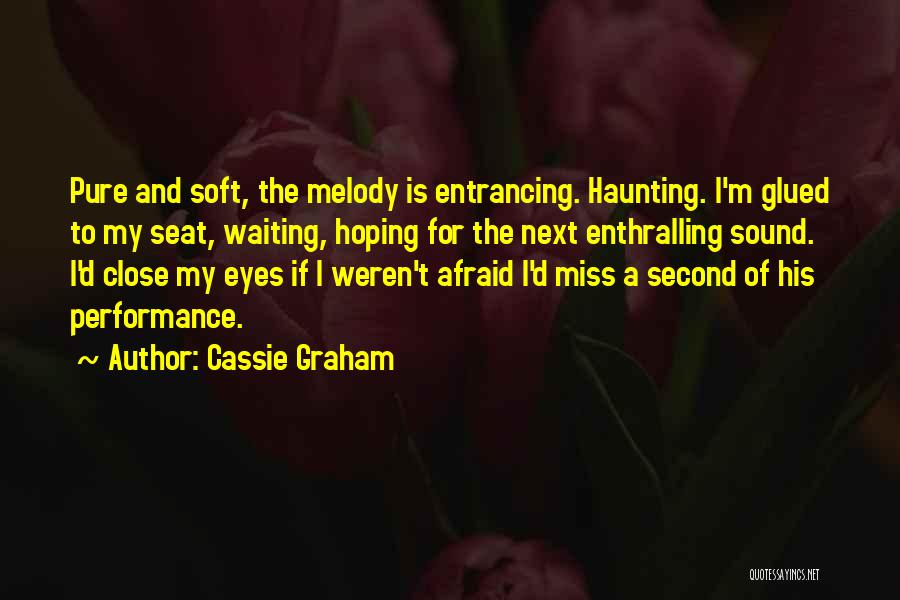 Cassie Graham Quotes: Pure And Soft, The Melody Is Entrancing. Haunting. I'm Glued To My Seat, Waiting, Hoping For The Next Enthralling Sound.