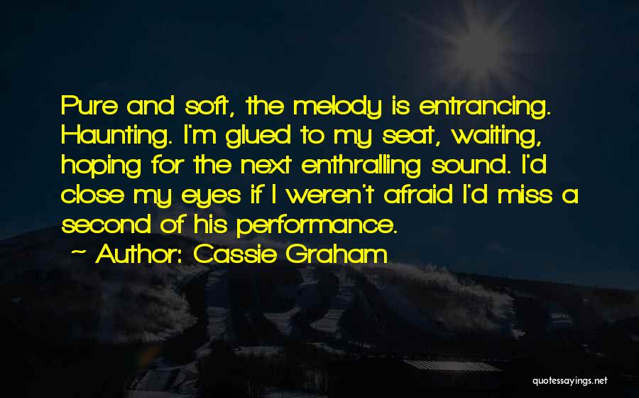 Cassie Graham Quotes: Pure And Soft, The Melody Is Entrancing. Haunting. I'm Glued To My Seat, Waiting, Hoping For The Next Enthralling Sound.