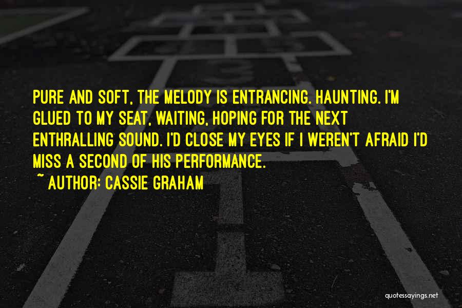 Cassie Graham Quotes: Pure And Soft, The Melody Is Entrancing. Haunting. I'm Glued To My Seat, Waiting, Hoping For The Next Enthralling Sound.