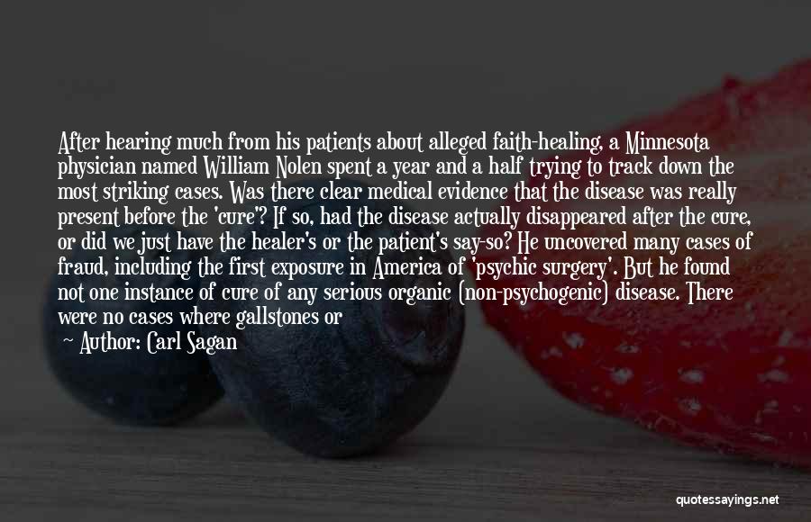 Carl Sagan Quotes: After Hearing Much From His Patients About Alleged Faith-healing, A Minnesota Physician Named William Nolen Spent A Year And A