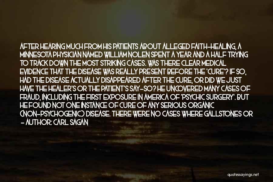 Carl Sagan Quotes: After Hearing Much From His Patients About Alleged Faith-healing, A Minnesota Physician Named William Nolen Spent A Year And A