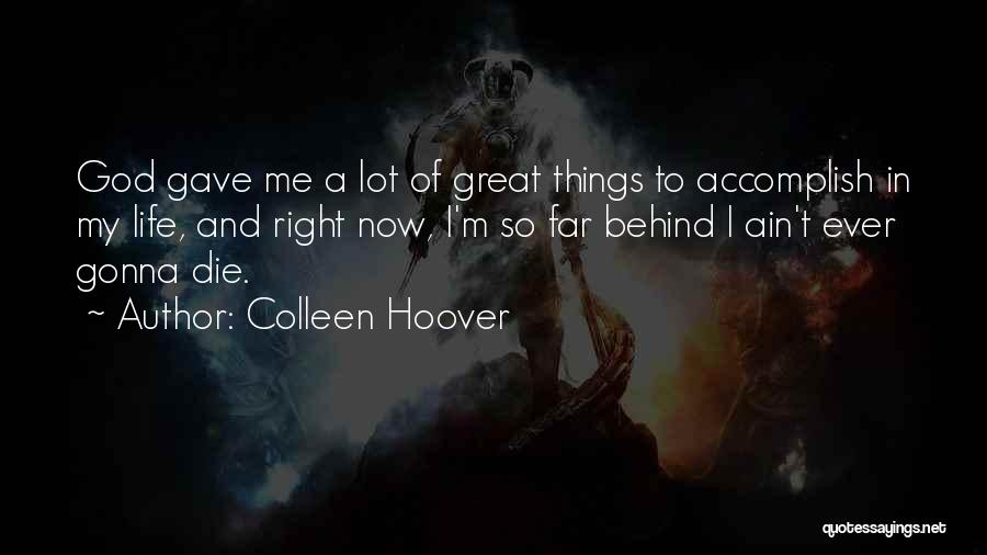 Colleen Hoover Quotes: God Gave Me A Lot Of Great Things To Accomplish In My Life, And Right Now, I'm So Far Behind