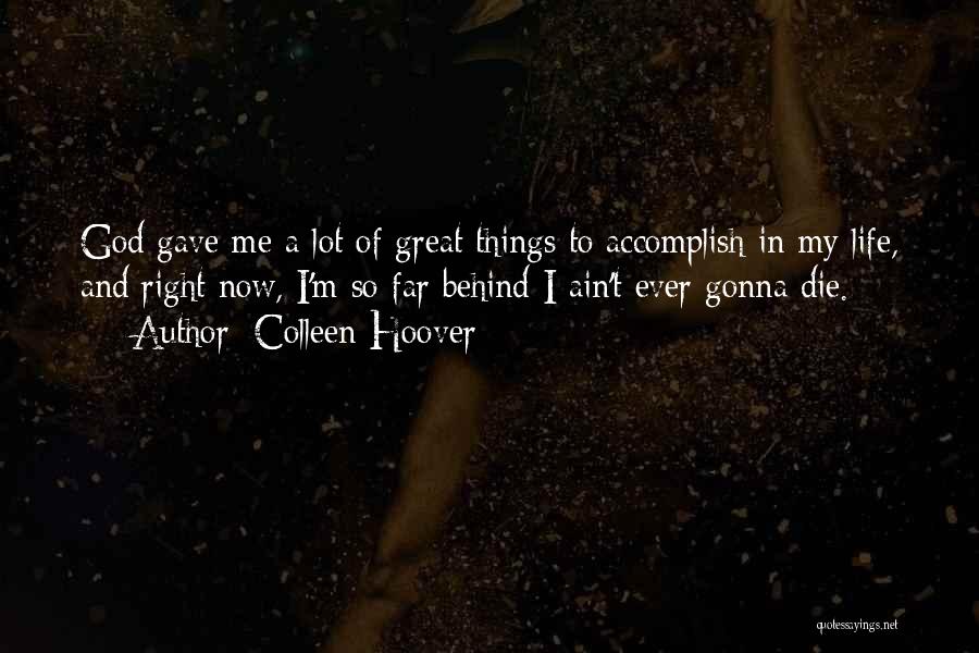 Colleen Hoover Quotes: God Gave Me A Lot Of Great Things To Accomplish In My Life, And Right Now, I'm So Far Behind