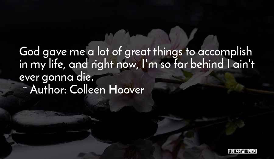 Colleen Hoover Quotes: God Gave Me A Lot Of Great Things To Accomplish In My Life, And Right Now, I'm So Far Behind