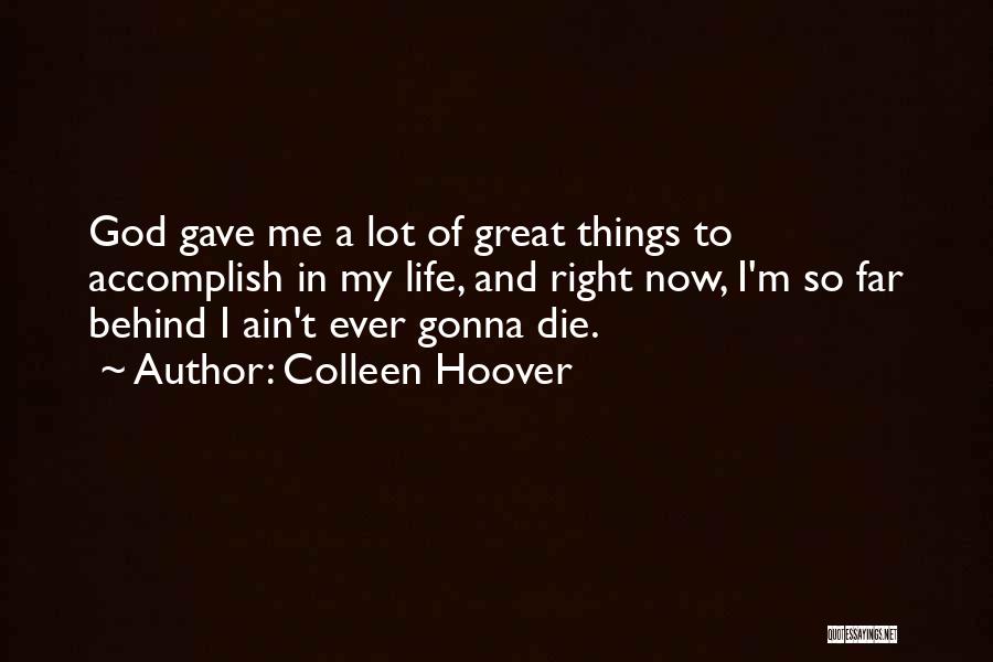 Colleen Hoover Quotes: God Gave Me A Lot Of Great Things To Accomplish In My Life, And Right Now, I'm So Far Behind