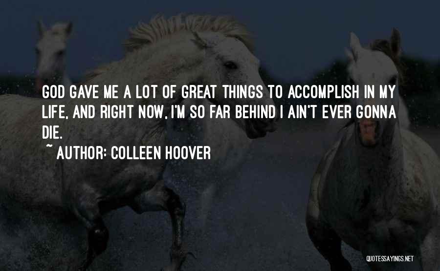 Colleen Hoover Quotes: God Gave Me A Lot Of Great Things To Accomplish In My Life, And Right Now, I'm So Far Behind