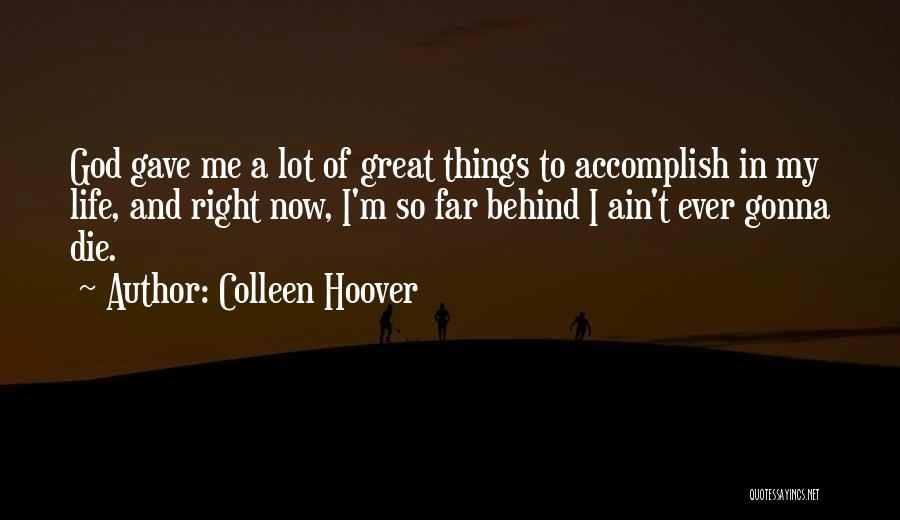 Colleen Hoover Quotes: God Gave Me A Lot Of Great Things To Accomplish In My Life, And Right Now, I'm So Far Behind