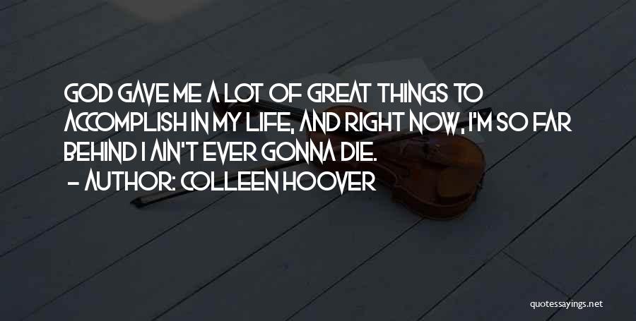 Colleen Hoover Quotes: God Gave Me A Lot Of Great Things To Accomplish In My Life, And Right Now, I'm So Far Behind