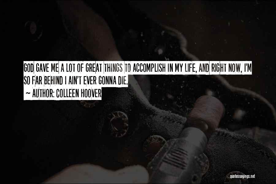 Colleen Hoover Quotes: God Gave Me A Lot Of Great Things To Accomplish In My Life, And Right Now, I'm So Far Behind