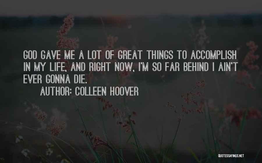 Colleen Hoover Quotes: God Gave Me A Lot Of Great Things To Accomplish In My Life, And Right Now, I'm So Far Behind
