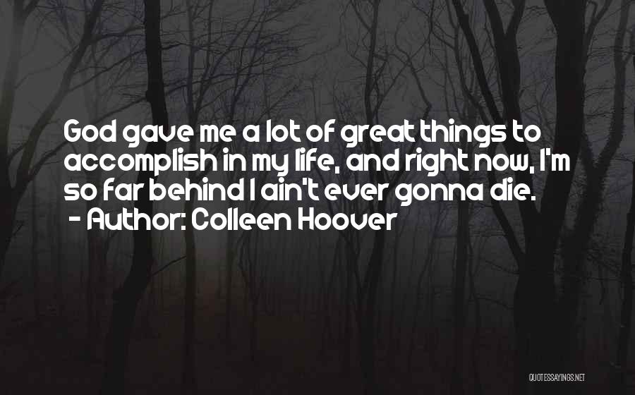 Colleen Hoover Quotes: God Gave Me A Lot Of Great Things To Accomplish In My Life, And Right Now, I'm So Far Behind