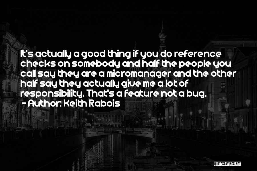 Keith Rabois Quotes: It's Actually A Good Thing If You Do Reference Checks On Somebody And Half The People You Call Say They