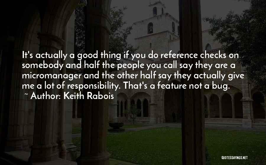 Keith Rabois Quotes: It's Actually A Good Thing If You Do Reference Checks On Somebody And Half The People You Call Say They