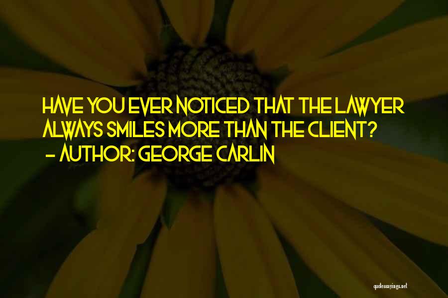 George Carlin Quotes: Have You Ever Noticed That The Lawyer Always Smiles More Than The Client?