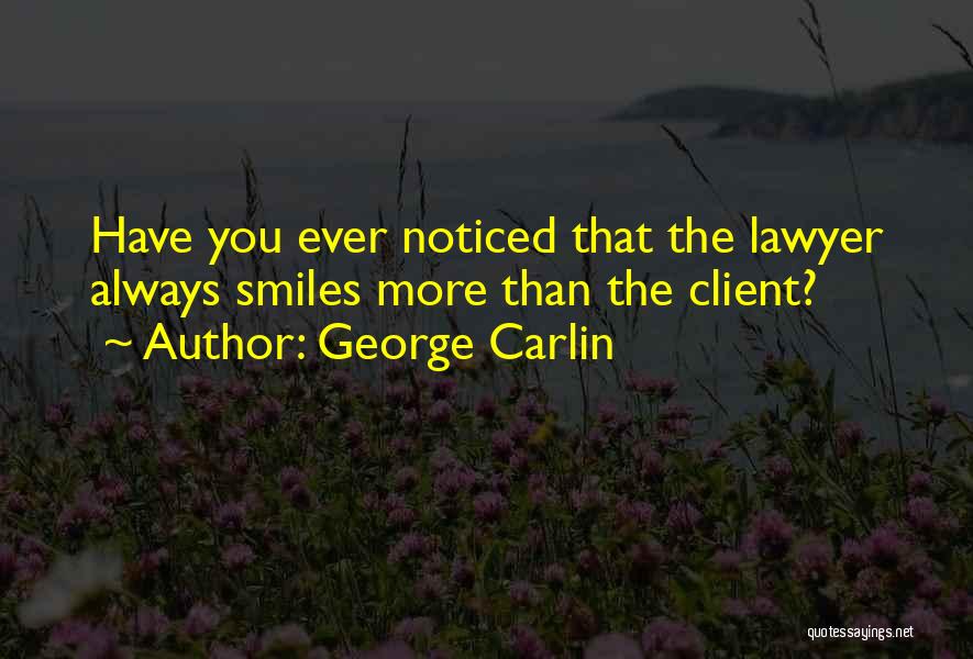 George Carlin Quotes: Have You Ever Noticed That The Lawyer Always Smiles More Than The Client?