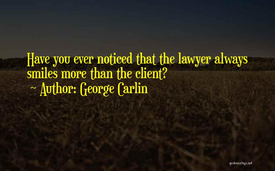 George Carlin Quotes: Have You Ever Noticed That The Lawyer Always Smiles More Than The Client?