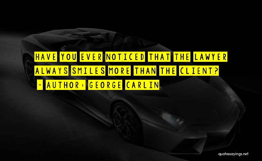 George Carlin Quotes: Have You Ever Noticed That The Lawyer Always Smiles More Than The Client?