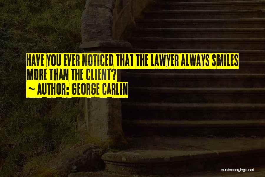 George Carlin Quotes: Have You Ever Noticed That The Lawyer Always Smiles More Than The Client?