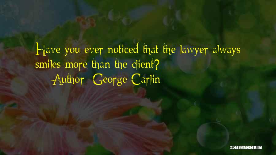 George Carlin Quotes: Have You Ever Noticed That The Lawyer Always Smiles More Than The Client?