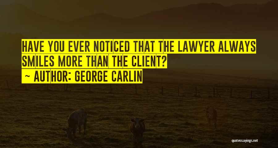 George Carlin Quotes: Have You Ever Noticed That The Lawyer Always Smiles More Than The Client?