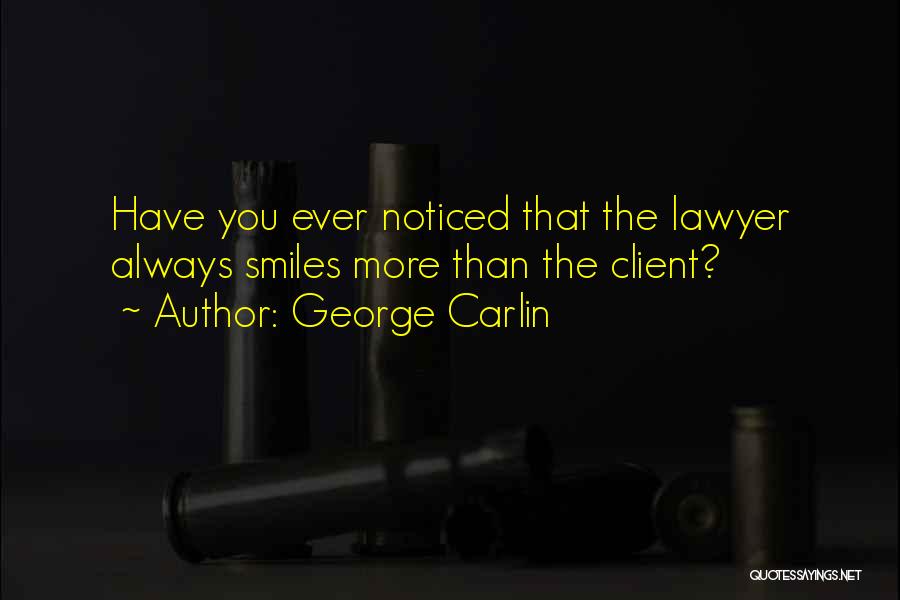 George Carlin Quotes: Have You Ever Noticed That The Lawyer Always Smiles More Than The Client?