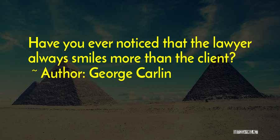 George Carlin Quotes: Have You Ever Noticed That The Lawyer Always Smiles More Than The Client?