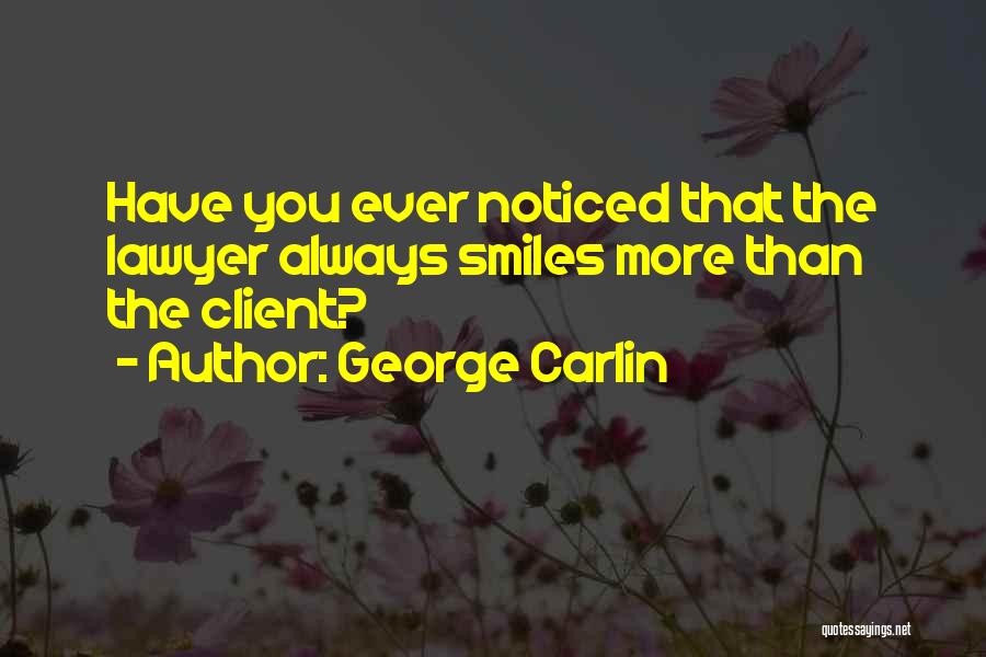 George Carlin Quotes: Have You Ever Noticed That The Lawyer Always Smiles More Than The Client?