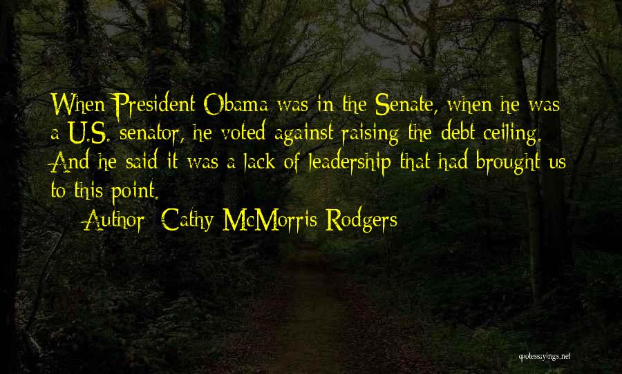 Cathy McMorris Rodgers Quotes: When President Obama Was In The Senate, When He Was A U.s. Senator, He Voted Against Raising The Debt Ceiling.